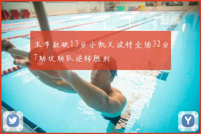 末节狂砍13分小凯文波特全场32分7助攻助队逆转胜利