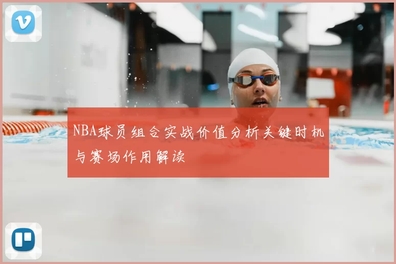 NBA球员组合实战价值分析关键时机与赛场作用解读