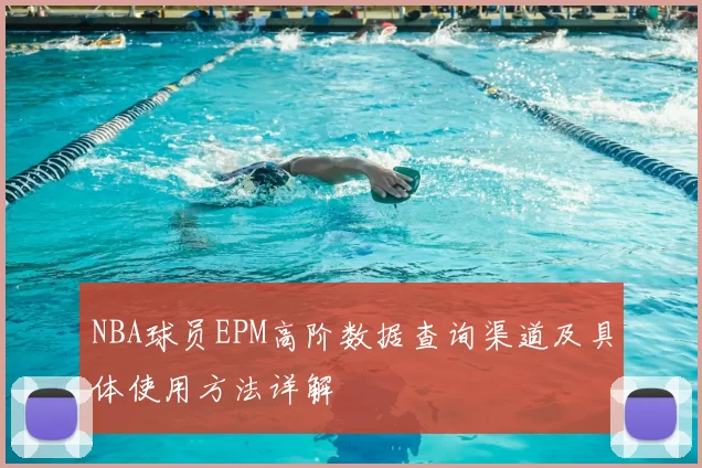 NBA球员EPM高阶数据查询渠道及具体使用方法详解