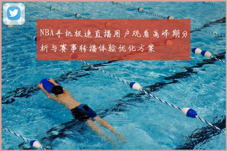 NBA手机极速直播用户观看高峰期分析与赛事转播体验优化方案