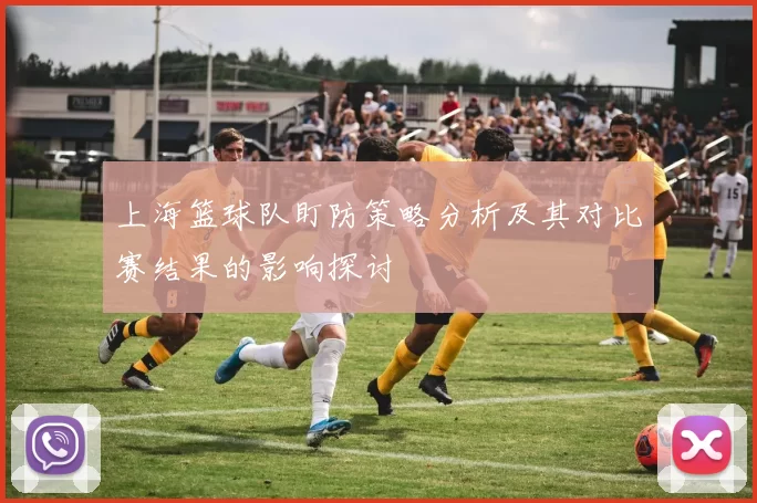 上海篮球队盯防策略分析及其对比赛结果的影响探讨