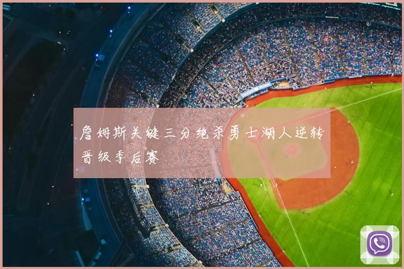 詹姆斯关键三分绝杀勇士湖人逆转晋级季后赛