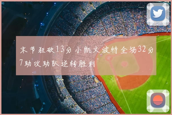 末节狂砍13分小凯文波特全场32分7助攻助队逆转胜利