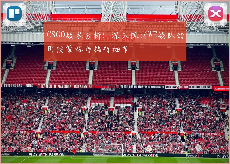 CSGO战术分析：深入探讨WE战队的盯防策略与执行细节