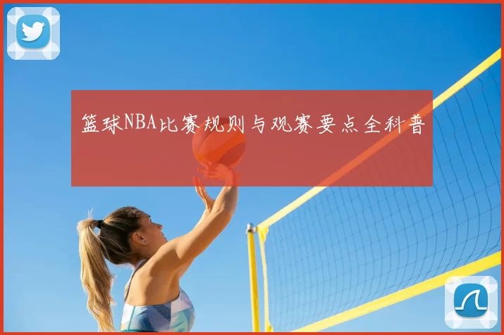 篮球NBA比赛规则与观赛要点全科普