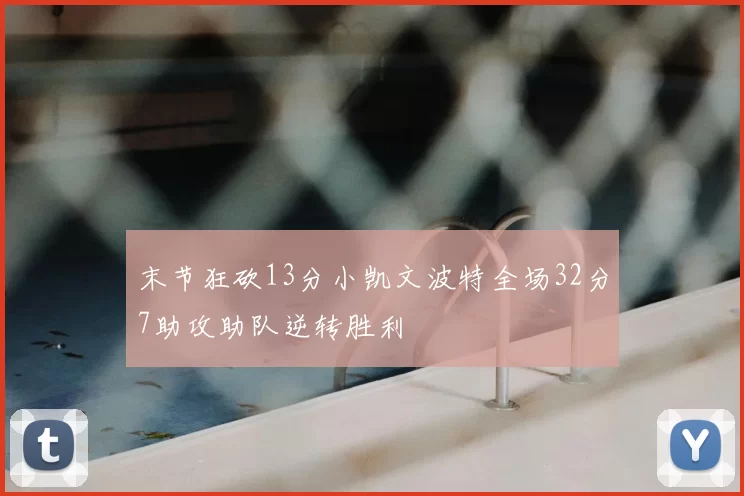 末节狂砍13分小凯文波特全场32分7助攻助队逆转胜利