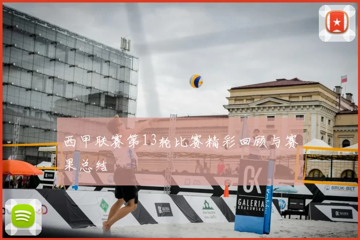 西甲联赛第13轮比赛精彩回顾与赛果总结