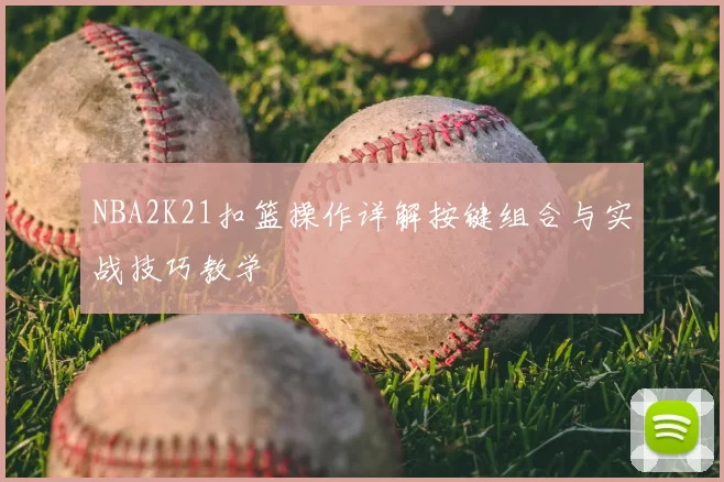 NBA2K21扣篮操作详解按键组合与实战技巧教学