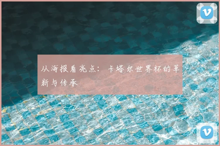 从海报看亮点:卡塔尔世界杯的革新与传承