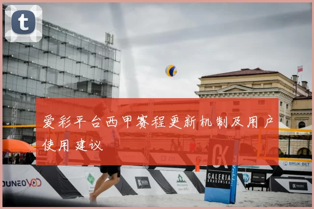 爱彩平台西甲赛程更新机制及用户使用建议