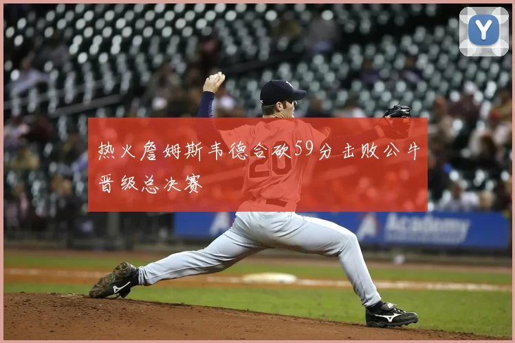 热火詹姆斯韦德合砍59分击败公牛晋级总决赛
