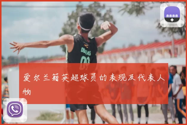 爱尔兰籍英超球员的表现及代表人物