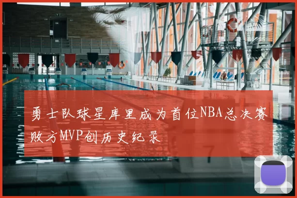 勇士队球星库里成为首位NBA总决赛败方MVP创历史纪录