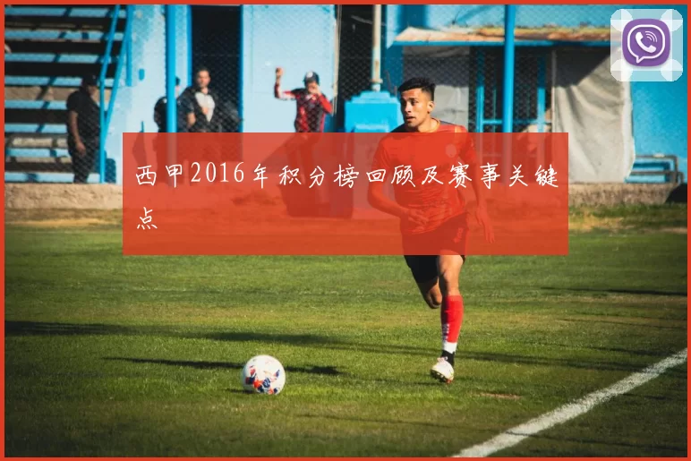 西甲2016年积分榜回顾及赛事关键点