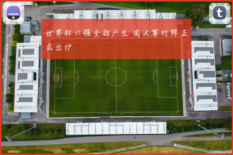 世界杯六强全部产生 淘汰赛对阵正式出炉