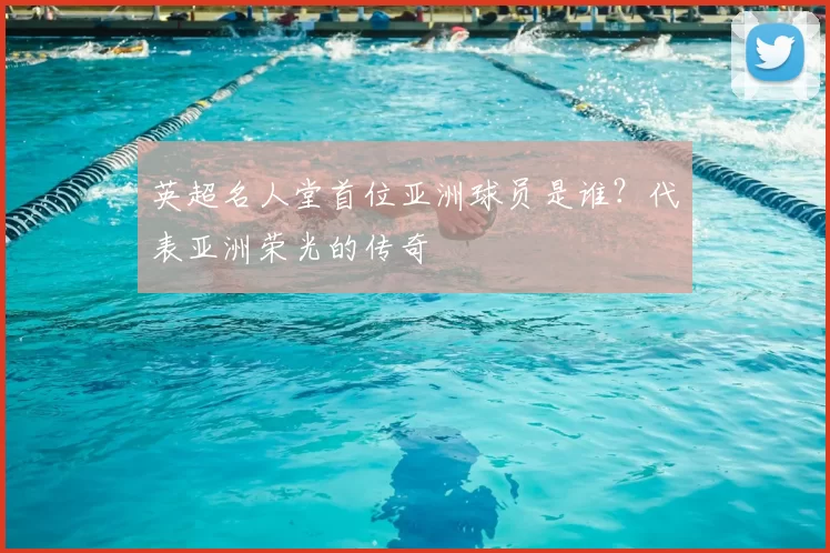 英超名人堂首位亚洲球员是谁？代表亚洲荣光的传奇