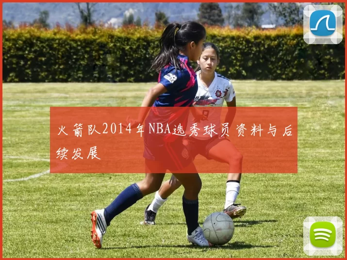 火箭队2014年NBA选秀球员资料与后续发展
