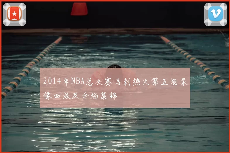 2014年NBA总决赛马刺热火第五场录像回放及全场集锦