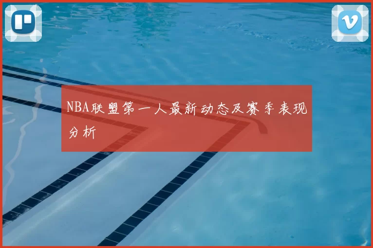 NBA联盟第一人最新动态及赛季表现分析