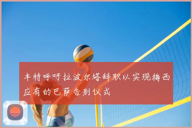 丰特呼吁拉波尔塔辞职以实现梅西应有的巴萨告别仪式