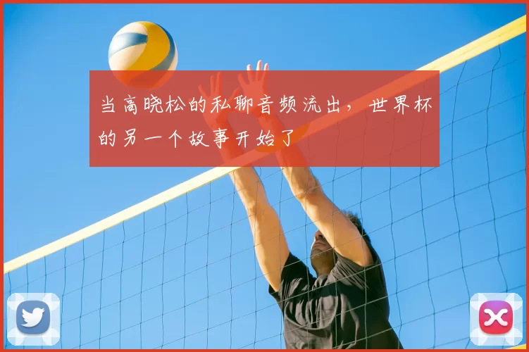 当高晓松的私聊音频流出，世界杯的另一个故事开始了