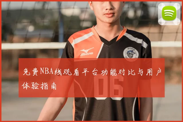 免费NBA线观看平台功能对比与用户体验指南