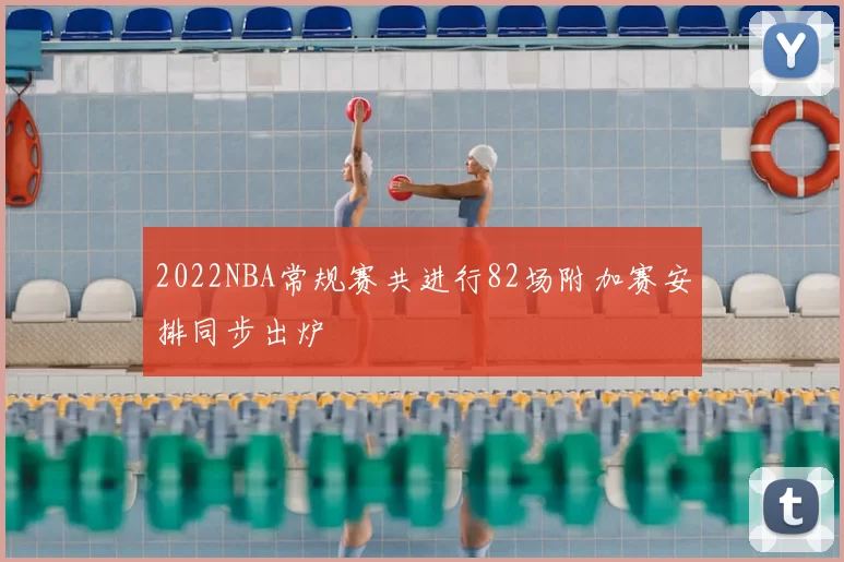 2022NBA常规赛共进行82场附加赛安排同步出炉