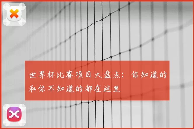 世界杯比赛项目大盘点:你知道的和你不知道的都在这里