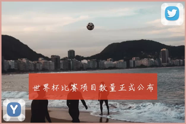 世界杯比赛项目数量正式公布