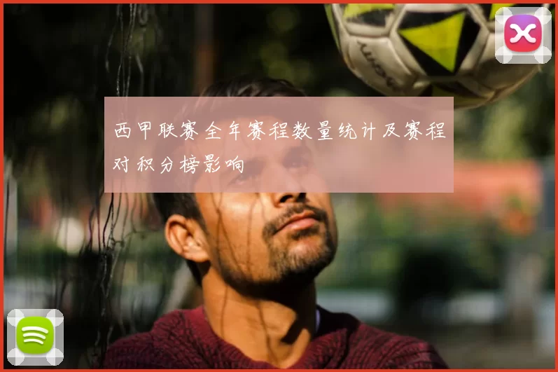 西甲联赛全年赛程数量统计及赛程对积分榜影响