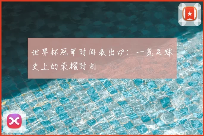 世界杯冠军时间表出炉:一览足球史上的荣耀时刻