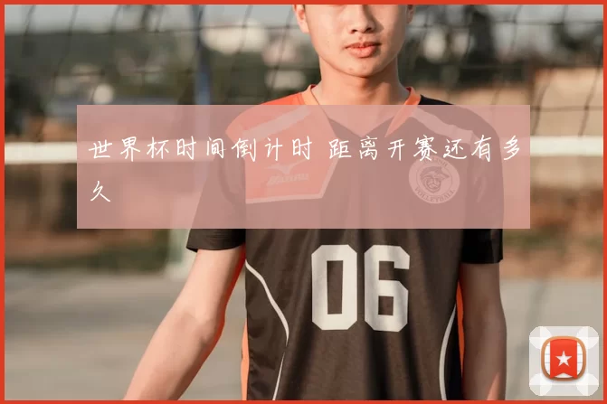 世界杯时间倒计时 距离开赛还有多久